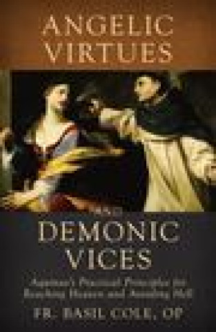 Carte Angelic Virtues and Demonic Vices: Aquinas's Practical Principles for Reaching Heaven and Avoiding Hell 