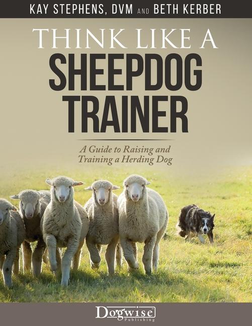 Carte Think Like a Sheepdog Trainer - A Guide to Raising and Training a Herding Dog Beth Kerber