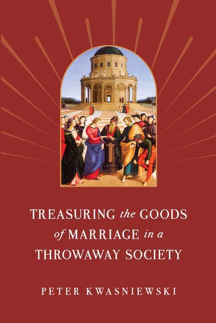 Könyv Treasuring the Goods of Marriage in a Throwaway Society 