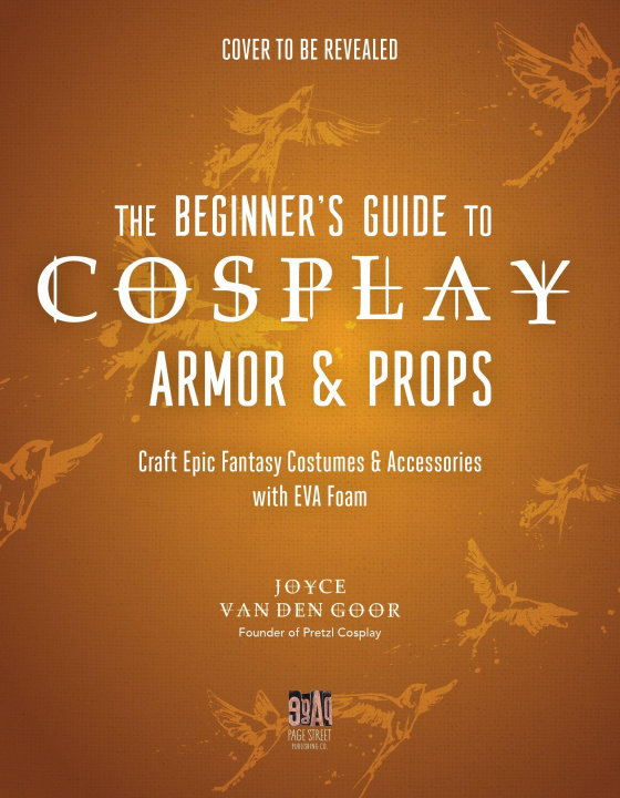 Книга The Beginner's Guide to Cosplay Armor & Props: Craft Epic Fantasy Costumes and Accessories with Eva Foam 