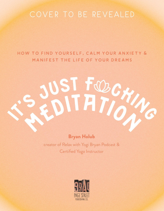 Kniha It's Just Fucking Meditation: How to Find Yourself, Calm Your Anxiety and Manifest the Life of Your Dreams 