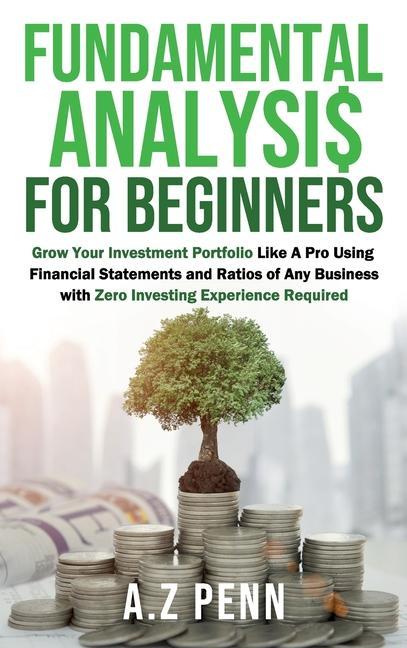 Книга Fundamental Analysis for Beginners: Grow Your Investment Portfolio Like A Pro Using Financial Statements and Ratios of Any Business with Zero Investin 