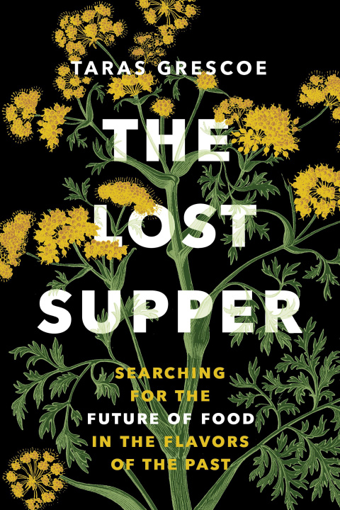 Kniha The Lost Supper: Searching for the Future of Food in the Flavors of the Past 