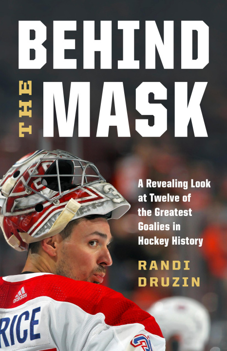 Könyv Behind the Mask: A Revealing Look at a Dozen of the Greatest Goalies in Hockey History 