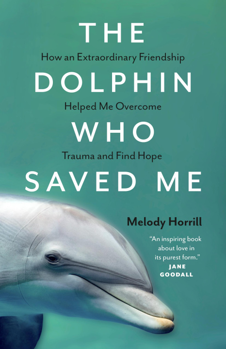 Книга The Dolphin Who Saved Me: How an Extraordinary Friendship Helped Me Overcome Trauma and Find Hope 