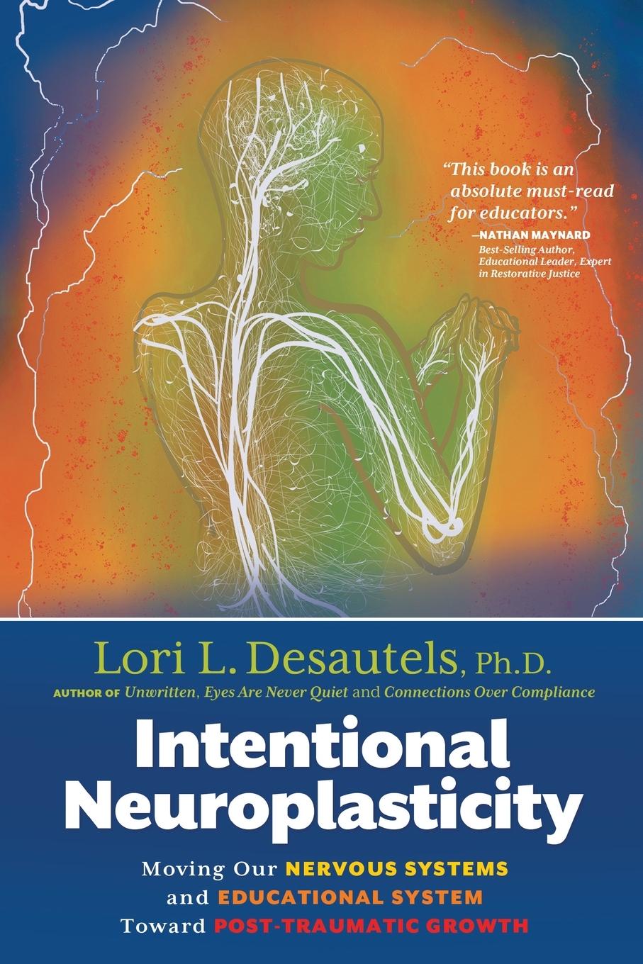Könyv Intentional Neuroplasticity: Moving Our Nervous Systems and Educational System Toward Post-Traumatic Growth 