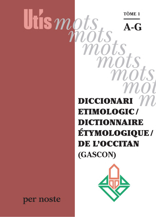 Carte DICCIONARI ETIMOLOGIC / DICTIONNAIRE ETYMOLOGIQUE / DE L'OCCITAN (GASCON) TÒME 1 AG GUILHEMJOAN PATRIC