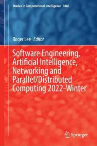 Knjiga Software Engineering, Artificial Intelligence, Networking and Parallel/Distributed Computing 2022-Winter Roger Lee