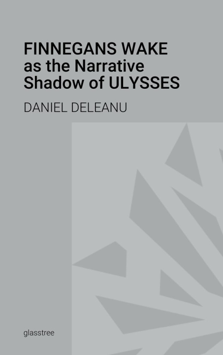 Książka Finnegans Wake as the Narrative Shadow of Ulysses Daniel Deleanu