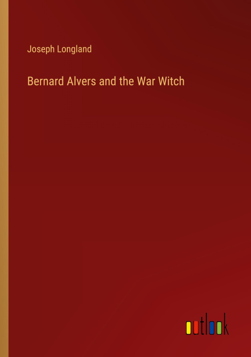 Knjiga Bernard Alvers and the War Witch Joseph Longland