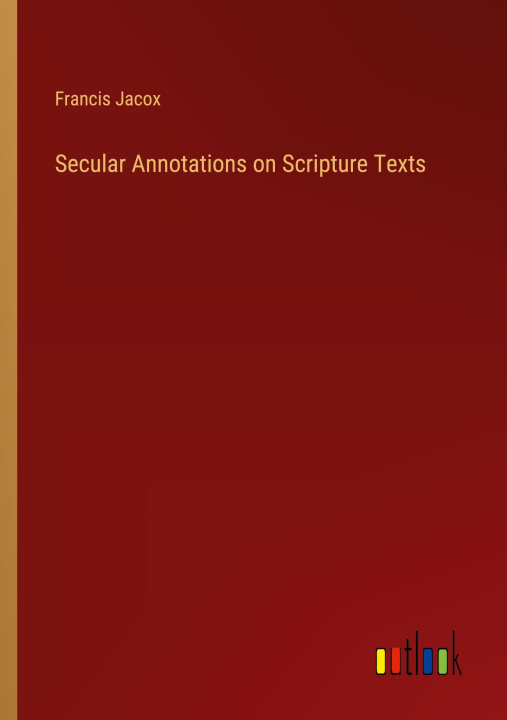 Knjiga Secular Annotations on Scripture Texts Francis Jacox
