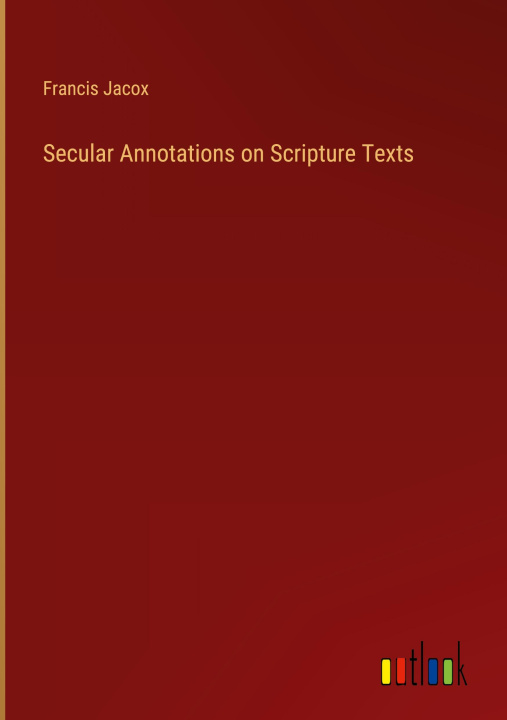 Knjiga Secular Annotations on Scripture Texts Francis Jacox