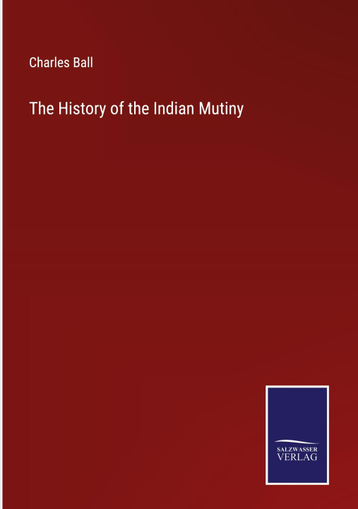 Knjiga The History of the Indian Mutiny Charles Ball