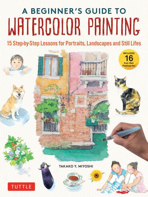 Kniha A Beginner's Guide to Watercolor Painting: 15 Step-By-Step Lessons for Portraits, Landscapes and Still Lifes (with 16 Cut-Out Postcards) 