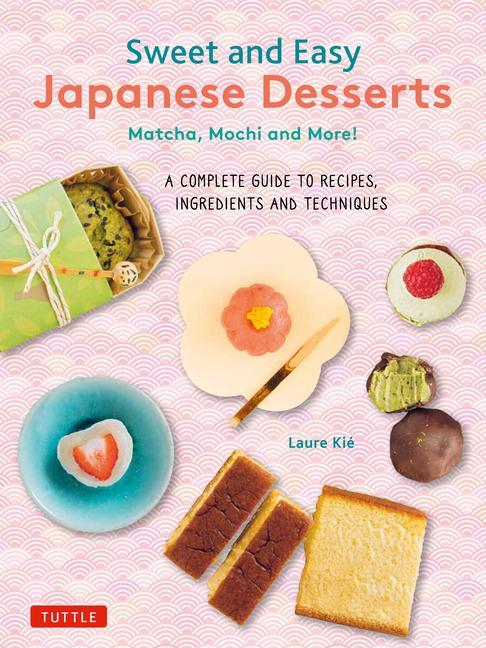 Könyv Japanese Desserts: Sweet Treats from Mochi to Matcha, Manju, Wagashi, Dorayaki, Daifuku, Dango & More! 