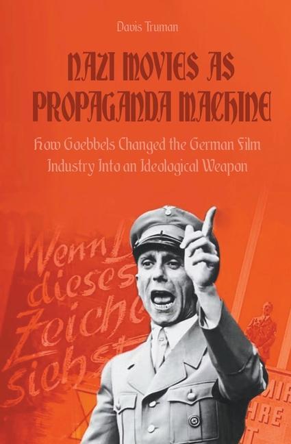 Carte Nazi Movies as Propaganda Machine How Goebbels Changed the German Film Industry Into an Ideological Weapon 