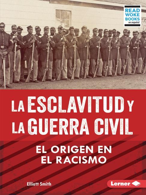 Kniha La Esclavitud Y La Guerra Civil (Slavery and the Civil War): El Origen En El Racismo (Rooted in Racism) 