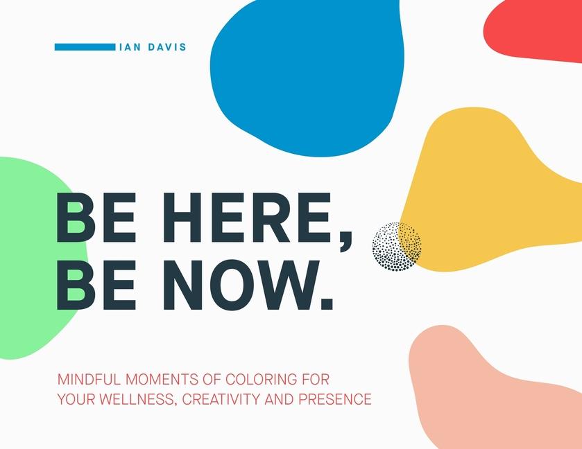 Kniha Be Here, Be Now: Mindful Moments of Coloring for your wellness, creativity and presence Paul Singleton