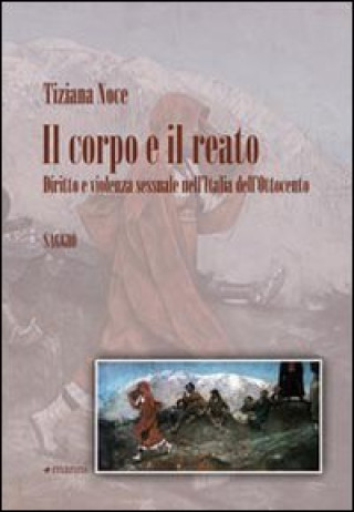 Kniha corpo e il reato. Diritto e violenza sessuale nell'Italia dell'Ottocento Tiziana Noce