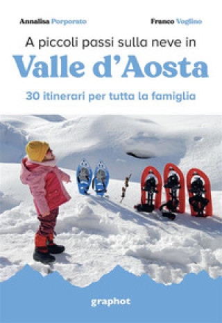 Carte A piccoli passi sulla neve in Valle d'Aosta. 30 itinerari per tutta la famiglia Annalisa Porporato