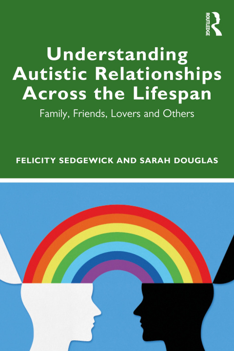 Carte Understanding Autistic Relationships Across the Lifespan Felicity Sedgewick