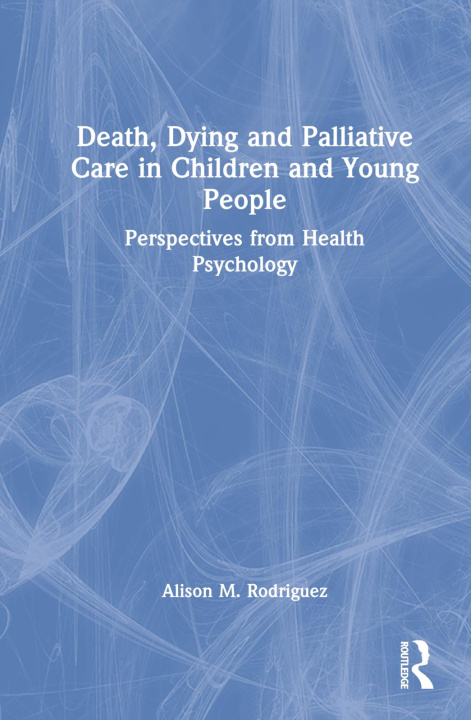 Kniha Death, Dying and Palliative Care in Children and Young People Alison M. Rodriguez