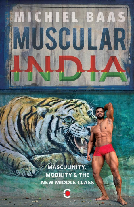 Kniha Muscular India : Masculinity, Mobility & the New Middle Class Michiel Baas