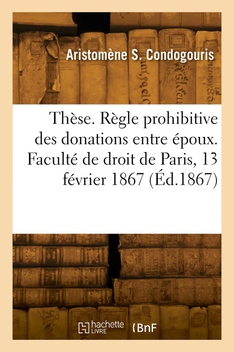 Kniha Thèse de doctorat. Histoire de la règle prohibitive des donations entre époux Aristomène S. Condogouris