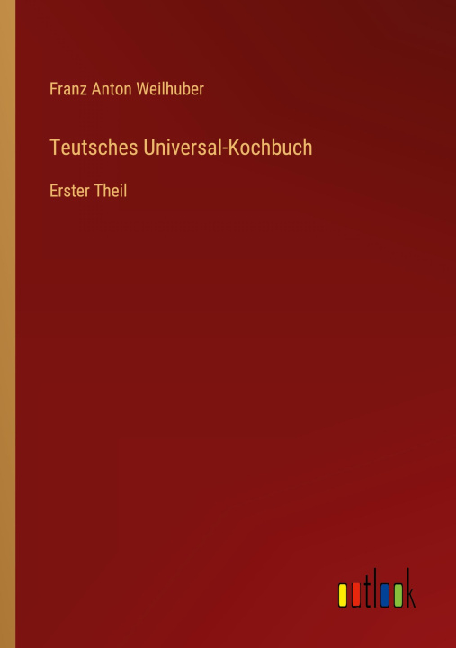 Knjiga Teutsches Universal-Kochbuch Franz Anton Weilhuber