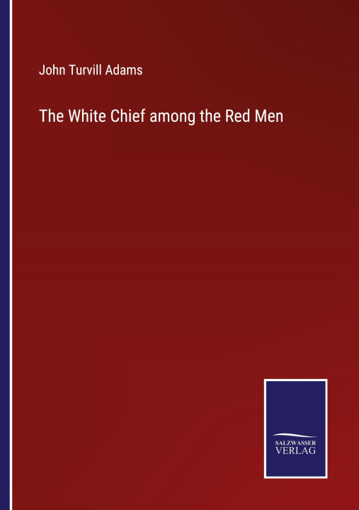 Book The White Chief among the Red Men John Turvill Adams