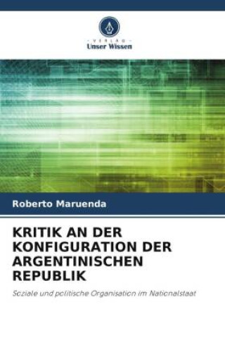 Knjiga KRITIK AN DER KONFIGURATION DER ARGENTINISCHEN REPUBLIK Roberto Maruenda