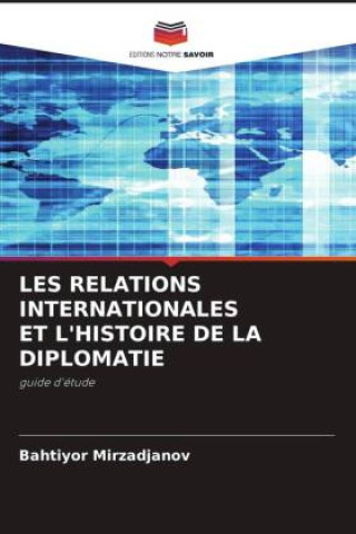 Könyv LES RELATIONS INTERNATIONALES ET L'HISTOIRE DE LA DIPLOMATIE 