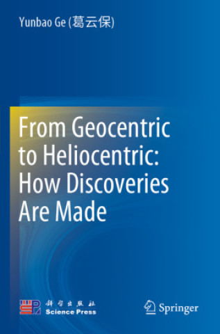 Knjiga From Geocentric to Heliocentric: How Discoveries Are Made Yunbao Ge (___)
