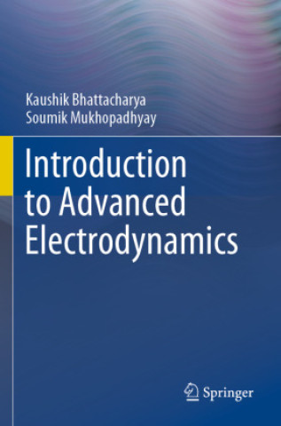 Kniha Introduction to Advanced Electrodynamics Kaushik Bhattacharya