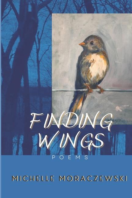 Knjiga Finding Wings: poems Michelle Moraczewski