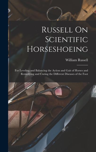 Kniha Russell On Scientific Horseshoeing: For Leveling and Balancing the Action and Gait of Horses and Remedying and Curing the Different Diseases of the Fo 
