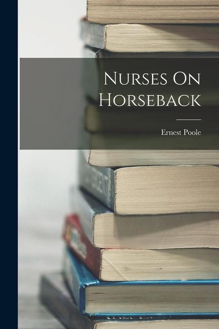Knjiga Nurses On Horseback Ernest Poole