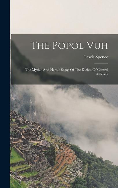Carte The Popol Vuh: The Mythic And Heroic Sagas Of The Kiches Of Central America 