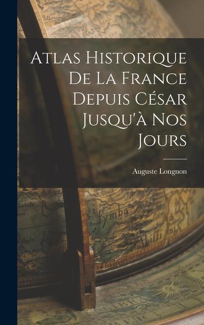 Book Atlas Historique De La France Depuis César Jusqu'? Nos Jours 