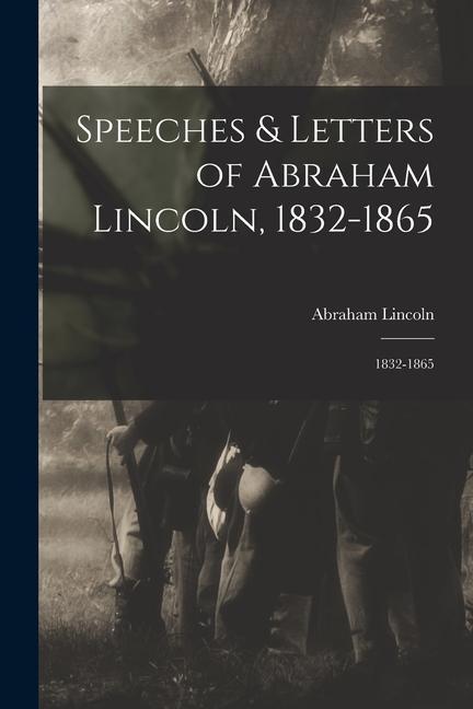 Carte Speeches & Letters of Abraham Lincoln, 1832-1865: 1832-1865 