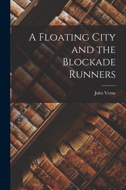 Book A Floating City and the Blockade Runners Verne Jules