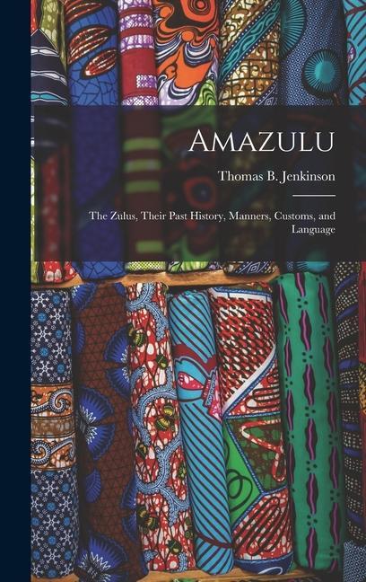 Knjiga Amazulu: The Zulus, Their Past History, Manners, Customs, and Language Thomas B. Jenkinson