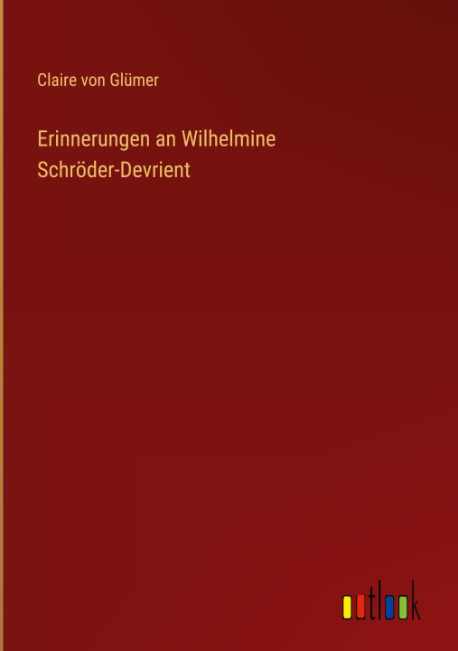Knjiga Erinnerungen an Wilhelmine Schröder-Devrient Claire von Glümer