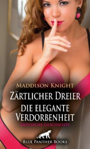 Könyv Zärtlicher Dreier - die elegante Verdorbenheit | Erotische Geschichte + 3 weitere Geschichten Maddison Knight