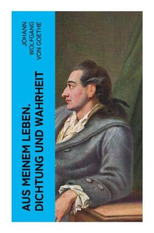 Carte Aus meinem Leben. Dichtung und Wahrheit Johann Wolfgang von Goethe