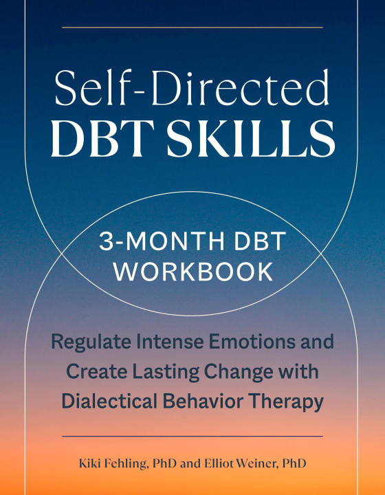 Knjiga Self-Directed Dbt Skills: A 3-Month Dbt Workbook to Help Regulate Intense Emotions Elliot Weiner