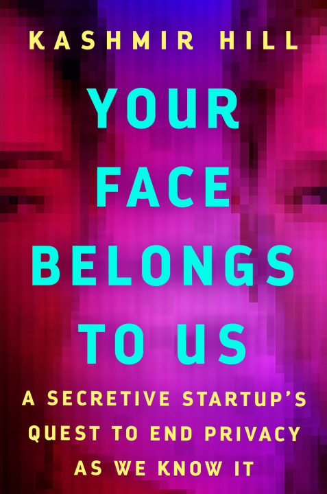 Könyv Your Face Belongs to Us: A Secretive Startup's Quest to End Privacy as We Know It 