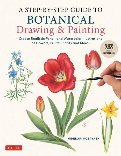Kniha A Step-By-Step Guide to Botanical Drawing & Painting: Create Realistic Pencil and Watercolor Illustrations of Flowers, Fruits, Plants and More! (with 