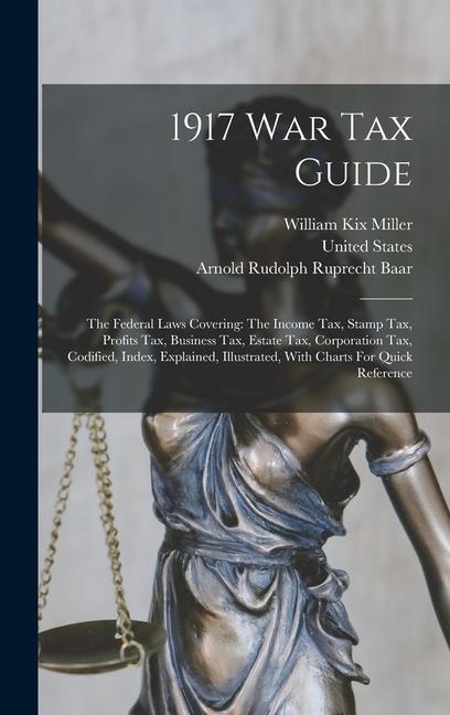 Kniha 1917 War Tax Guide: The Federal Laws Covering: The Income Tax, Stamp Tax, Profits Tax, Business Tax, Estate Tax, Corporation Tax, Codified United States