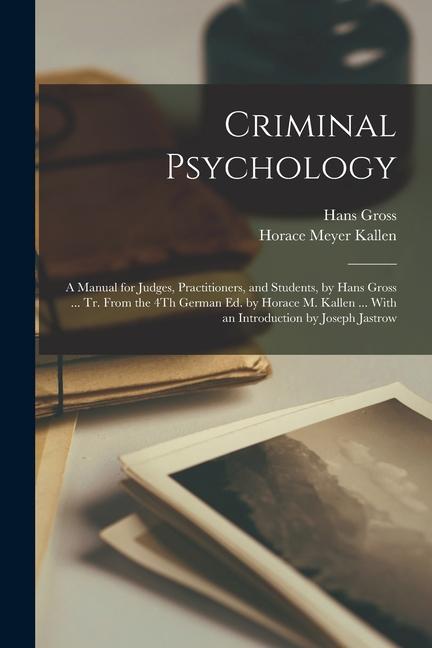 Книга Criminal Psychology: A Manual for Judges, Practitioners, and Students, by Hans Gross ... Tr. From the 4Th German Ed. by Horace M. Kallen .. Hans Gross